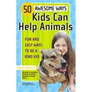 50 Awesome Ways Kids Can Help Animals Fun and Easy Ways to Be a Kind Kid by Newkirk, Ingrid, 9780446698283