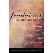 Feminisms in Geography Rethinking Space, Place, and Knowledges by Moss, Pamela; Falconer Al-Hindi, Karen, 9780742538283