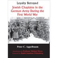 Loyalty Betrayed Jewish Chaplains in the German Army During the First World War by Appelbaum, Peter C.; Meyer, Michael; Wittenberg, Jonathan, 9780853038283