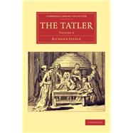 The Tatler by Steele, Richard; Addison, Joseph, 9781108078283