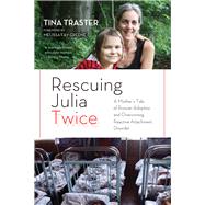 Rescuing Julia Twice A Mother's Tale of Russian Adoption and Overcoming Reactive Attachment Disorder by Traster, Tina; Greene, Melissa Fay, 9781613738283