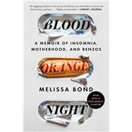 Blood Orange Night A Memoir of Insomnia, Motherhood, and Benzos by Bond, Melissa, 9781982188283