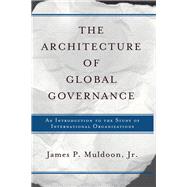 The Architecture of Global Governance by Muldoon, James P., Jr., 9780367318284