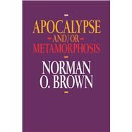Apocalypse And/or Metamorphosis by Brown, Norman O., 9780520078284