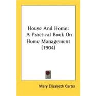 House and Home : A Practical Book on Home Management (1904) by Carter, Mary Elizabeth, 9780548588284