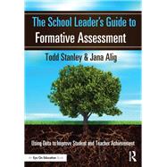 The School Leader's Guide to Formative Assessment: Using Data to Improve Student and Teacher Achievement by Stanley,Todd, 9781138148284