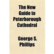 The New Guide to Peterborough Cathedral by Phillips, George S., 9781153758284