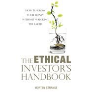 The Ethical Investors Handbook How to Grow Your Money Without Wrecking the Earth by Strange, Morten, 9789814828284