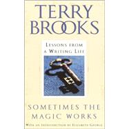Sometimes the Magic Works : Lessons from a Writing Life by Brooks, Terry, 9780345458285
