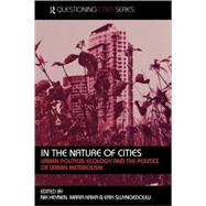 In the Nature of Cities: Urban Political Ecology and the Politics of Urban Metabolism by Heynen; Nik Prof, 9780415368285