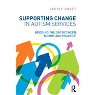 Supporting Change in Autism Services: Bridging the gap between theory and practice by Ravet; Jackie, 9780415508285