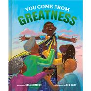 You Come from Greatness A Celebration of Black History: A Picture Book by Chinakwe, Sara; Daley, Ken, 9780593578285