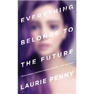 Everything Belongs to the Future by Penny, Laurie, 9780765388285