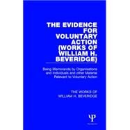 The Evidence for Voluntary Action (Works of William H. Beveridge): Being Memoranda by Organisations and Individuals and other Material Relevant to Voluntary Action by Beveridge; William H., 9781138828285