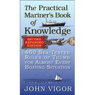 The Practical Mariner's Book of Knowledge, 2nd Edition 460 Sea-Tested Rules of Thumb for Almost Every Boating Situation by Vigor, John, 9780071808286