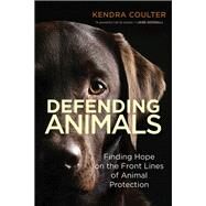 Defending Animals Finding Hope on the Front Lines of Animal Protection by Coulter, Kendra, 9780262048286