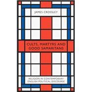 Cults, Martyrs and Good Samaritans by Crossley, James, 9780745338286