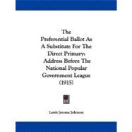 Preferential Ballot As a Substitute for the Direct Primary : Address Before the National Popular Government League (1915) by Johnson, Lewis Jerome, 9781104398286