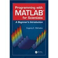 Programming with MATLAB for Scientists: A Beginners Introduction by Mikhailov; Eugeniy E., 9781498738286