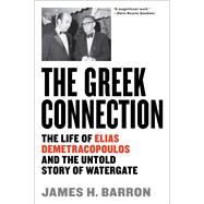 The Greek Connection The Life of Elias Demetracopoulos and the Untold Story of Watergate by Barron, James H., 9781612198286