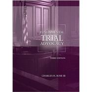Fundamental Trial Advocacy, 3rd Edition(Coursebook) by Rose III, Charles H., 9781634598286