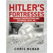 Hitlers Fortresses German Fortifications and Defences 193945 by McNab, Chris, 9781782008286