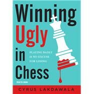Winning Ugly in Chess Playing Badly is No Excuse for Losing by Lakdawala, Cyrus, 9789056918286