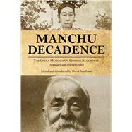 Manchu Decadence The China Memoirs of Sir Edmund Trelawny Backhouse, Abridged and Unexpurgated by Backhouse, Edmund Trelawny; Sandhaus, Derek, 9789881998286