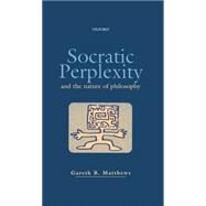 Socratic Perplexity and the Nature of Philosophy by Matthews, Gareth B., 9780198238287