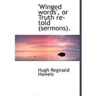 'winged Words', or Truth Re-told (Sermons) by Haweis, Hugh Reginald, 9780554498287