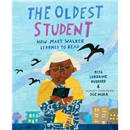 The Oldest Student: How Mary Walker Learned to Read by Hubbard, Rita Lorraine; Mora, Oge, 9781524768287