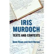 Iris Murdoch Texts and Contexts by Rowe, Anne; Horner, Avril, 9780230348288