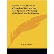 Human Heart Shown As a Temple of God and the Holy Spirit or a Workshop of the Devil and Evil Spirits, 1935 by de Laurence, L. W., 9780766108288