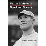 Native Athletes in Sport & Society by King, C. Richard, 9780803278288