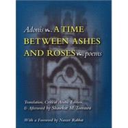A Time Between Ashes And Roses by Adonis; Toorawa, Shawkat M.; Rabbat, Nasser; Toorawa, Shawkat M. (AFT), 9780815608288