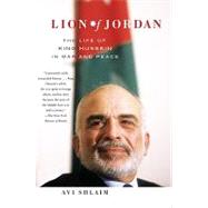 Lion of Jordan The Life of King Hussein in War and Peace by Shlaim, Avi, 9781400078288