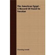 The American Egypt by Arnold, Channing, 9781409778288