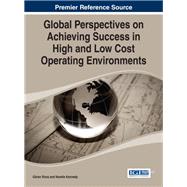 Global Perspectives on Achieving Success in High and Low Cost Operating Environments by Roos, Goran; Kennedy, Narelle, 9781466658288