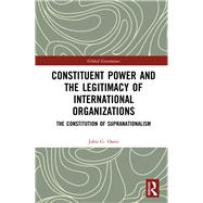 Constituent Power and the Legitimacy of International Organizations by Oates, John G., 9780367438289