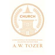 Church Living Faithfully as the People of God-Collected Insights from A. W. Tozer by Tozer, A. W., 9780802418289