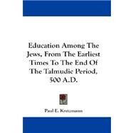 Education Among the Jews, from the Earliest Times to the End of the Talmudic Period, 500 A.d. by Kretzmann, Paul E., 9781432678289