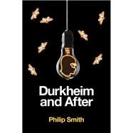 Durkheim and After The Durkheimian Tradition, 1893-2020 by Smith, Philip, 9781509518289