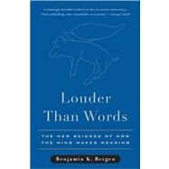 Louder Than Words The New Science of How the Mind Makes Meaning by Bergen, Benjamin K., 9780465028290