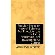 Popular Books on Natural Science : For Practical Use in Every Household, for Readers of All Classes by Bernstein, Aaron David, 9780554678290