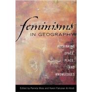 Feminisms in Geography Rethinking Space, Place, and Knowledges by Moss, Pamela; Falconer Al-Hindi, Karen, 9780742538290