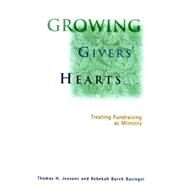Growing Givers' Hearts Treating Fundraising as Ministry by Jeavons, Thomas H.; Basinger, Rebekah Burch, 9780787948290