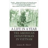 A Life in a Year The American Infantryman in Vietnam by EBERT, JAMES, 9780891418290