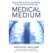 Medical Medium Secrets Behind Chronic and Mystery Illness and How to Finally Heal by William, Anthony, 9781401948290