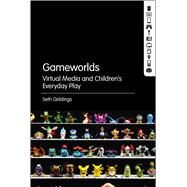 Gameworlds Virtual Media and Children's Everyday Play by Giddings, Seth, 9781501318290