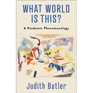 What World Is This?: A Pandemic Phenomenology by Butler, Judith, 9780231208291